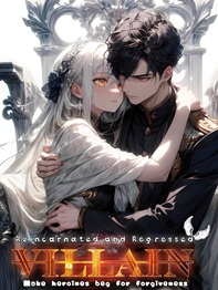 Reincarnated and Regressed Villain – Make heroines beg for forgiveness